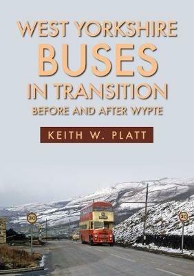 West Yorkshire Buses in Transition: Before and After WYPTE - Keith W. Platt - cover