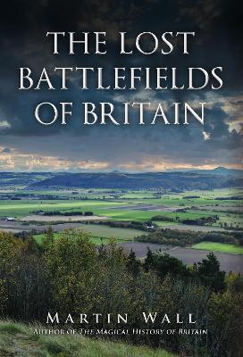 The Lost Battlefields of Britain - Martin Wall - cover