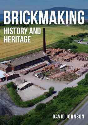 Brickmaking: History and Heritage - David Johnson - cover