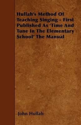 Hullah's Method Of Teaching Singing - First Published As 'Time And Tune In The Elementary School' The Manual - John Hullah - cover