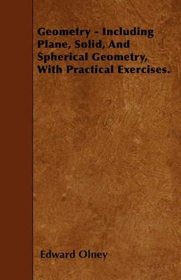 Geometry - Including Plane, Solid, And Spherical Geometry, With Practical Exercises. - Edward Olney - cover