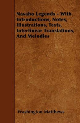 Navaho Legends - With Introductions, Notes, Illustrations, Texts, Interlinear Translations, And Melodies - Washington Matthews - cover