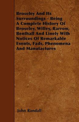 Broseley And Its Surroundings - Being A Complete History Of Broseley, Willey, Barrow, Benthall And Linely With Notices Of Remarkable Events, Fads, Phenomena And Manufactures - John Randall - cover