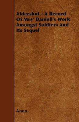 Aldershot - A Record Of Mrs' Daniell's Work Amongst Soldiers And Its Sequel - Anon. - cover