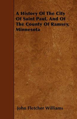A History Of The City Of Saint Paul, And Of The County Of Ramsey, Minnesota - John Fletcher Williams - cover