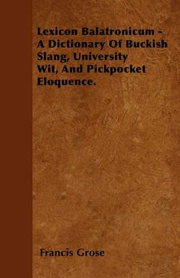 Lexicon Balatronicum - A Dictionary Of Buckish Slang, University Wit, And Pickpocket Eloquence. - Francis Grose - cover