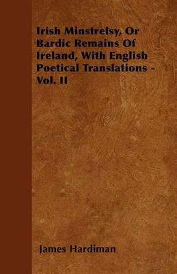 Irish Minstrelsy, Or Bardic Remains Of Ireland, With English Poetical Translations - Vol. II - James Hardiman - cover