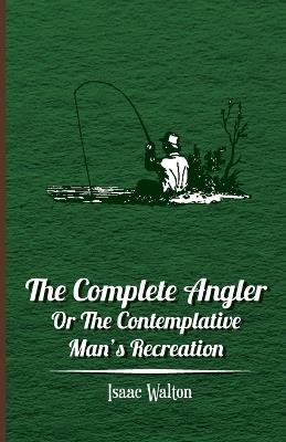 The Complete Angler - Or The Contemplative Man's Recreation - Isaac Walton - cover