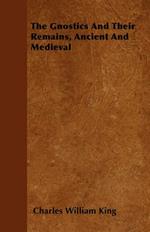 The Gnostics And Their Remains, Ancient And Medieval