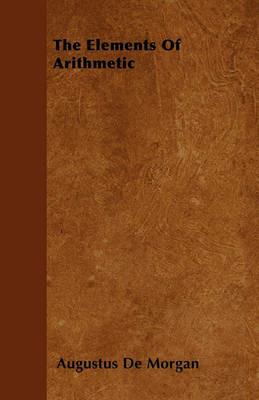 The Elements Of Arithmetic - Augustus De Morgan - cover