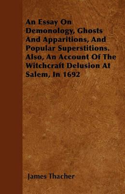 An Essay On Demonology, Ghosts And Apparitions, And Popular Superstitions. Also, An Account Of The Witchcraft Delusion At Salem, In 1692 - James Thacher - cover
