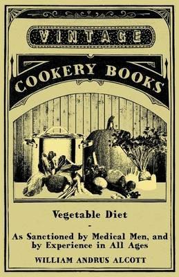 Vegetable Diet - As Sanctioned By Medical Men, And By Experience In All Ages - William Andrus Alcott - cover