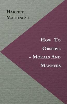 How To Observe - Morals And Manners - Harriet Martineau - cover
