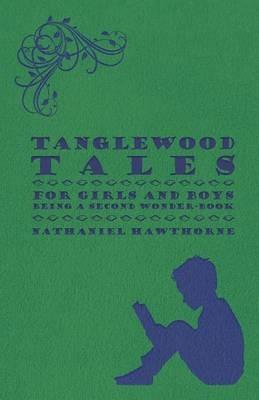 Tanglewood Tales - For Girls And Boys - Being A Second Wonder-Book - Nathaniel Hawthorne - cover