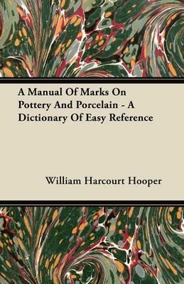 A Manual Of Marks On Pottery And Porcelain - A Dictionary Of Easy Reference - William Harcourt Hooper - cover