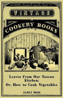 Leaves From Our Tuscan Kitchen; Or, How To Cook Vegetables - Janet Ross - cover
