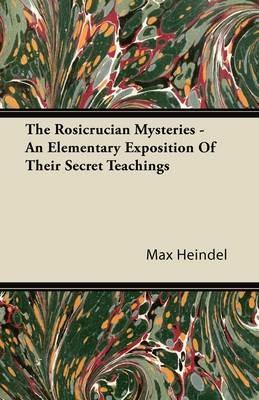 The Rosicrucian Mysteries - An Elementary Exposition Of Their Secret Teachings - Max Heindel - cover