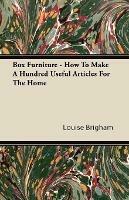 Box Furniture - How To Make A Hundred Useful Articles For The Home - Louise Brigham - cover