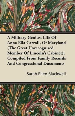 A Military Genius. Life Of Anna Ella Carroll, Of Maryland (The Great Unrecognised Member Of Lincoln's Cabinet); Compiled From Family Records And Congressional Documents - Sarah Ellen Blackwell - cover