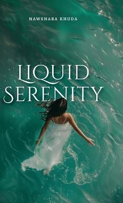 Liquid Serenity: ...her thoughts go deeper then most people want to dive... - Nawshaba Khuda - cover