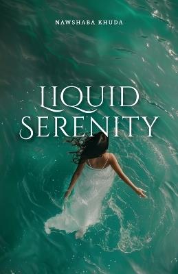Liquid Serenity: ...her thoughts go deeper then most people want to dive... - Nawshaba Khuda - cover