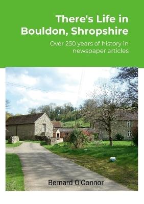 There's Life in Bouldon, Peaton and Heath, Shropshire: Over 250 years of history using newspaper articles - Bernard O'Connor - cover