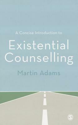 A Concise Introduction to Existential Counselling - Martin Adams - cover