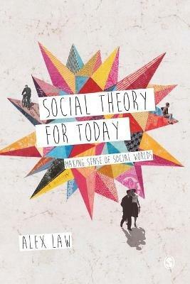 Social Theory for Today: Making Sense of Social Worlds - Alex Law - cover