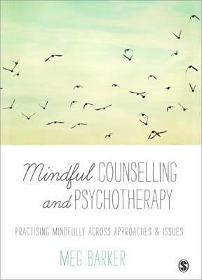 Mindful Counselling & Psychotherapy: Practising Mindfully Across Approaches & Issues - Meg-John Barker - cover