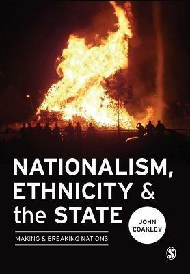 Nationalism, Ethnicity and the State: Making and Breaking Nations - John Coakley - cover