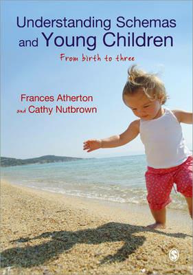 Understanding Schemas and Young Children: From Birth to Three - Frances Atherton,Cathy Nutbrown - cover