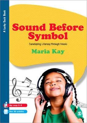 Sound Before Symbol: Developing Literacy Through Music - Maria Kay - cover