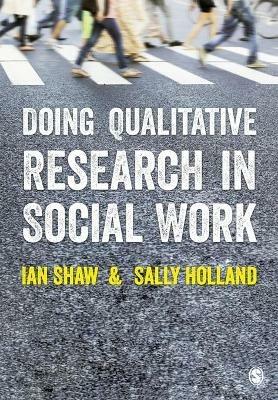 Doing Qualitative Research in Social Work - Ian Shaw,Sally Holland - cover