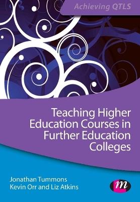 Teaching Higher Education Courses in Further Education Colleges - Jonathan Tummons,Kevin Orr,Liz Atkins - cover