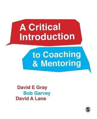 A Critical Introduction to Coaching and Mentoring: Debates, Dialogues and Discourses - David E Gray,Robert Garvey,David A Lane - cover