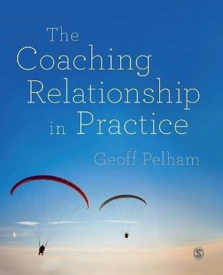 The Coaching Relationship in Practice - Geoff Pelham - cover