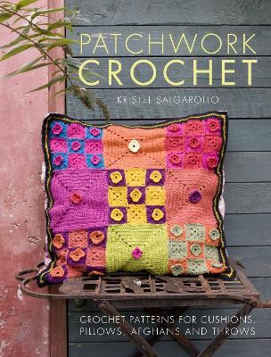 Patchwork Crochet: Crochet Patterns for Cushions, Pillows, Afghans and Throws - Kristel Salgarollo - cover