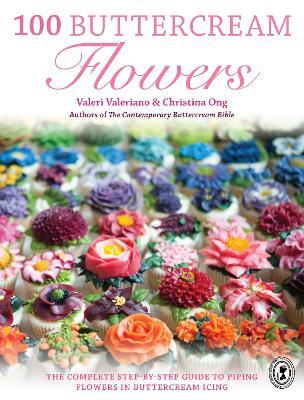 100 Buttercream Flowers: The Complete Step-by-Step Guide to Piping Flowers in Buttercream Icing - Christina Ong,Valerie Valeriano - cover