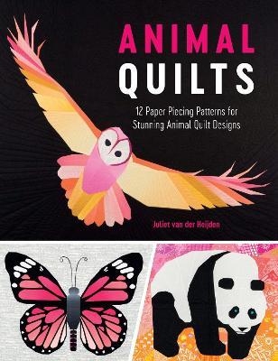 Animal Quilts: 12 Paper Piecing Patterns for Stunning Animal Quilt Designs - Juliet Van Der Heijden - cover