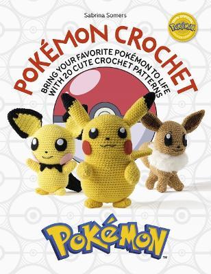 Pokemon Crochet: Bring your favorite Pokemon to life with 20 cute crochet patterns - Sabrina Somers - cover