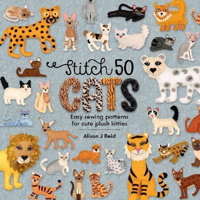Stitch 50 Cats: Easy Sewing Patterns for Cute Plush Kitties - Alison J Reid - cover