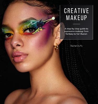 Creative Makeup: A Step-by-Step Guide to Expressive Makeup from Fantasy to Full Illusion - Rachel Duffy - cover
