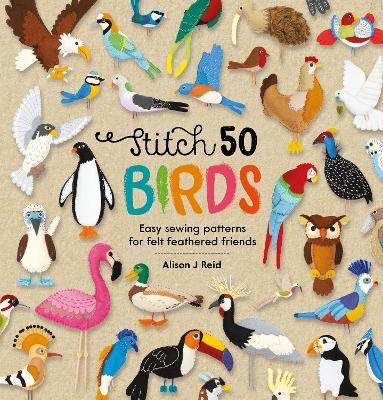 Stitch 50 Birds: Easy Sewing Patterns for Felt Feathered Friends - Alison J Reid - cover