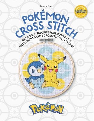 PokéMon Cross Stitch: Bring Your Favorite PokéMon to Life with Over 50 Cute Cross Stitch Patterns - Maria Diaz - cover