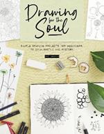 Drawing for the Soul: Simple Drawing Projects for Beginners, to Calm, Soothe and Restore