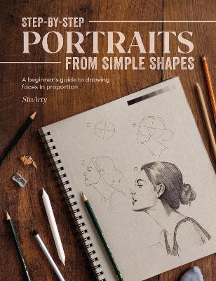 Step-By-Step Portraits from Simple Shapes: A Beginner’s Guide to Drawing Faces in Proportion - Satyajit Sinari - cover