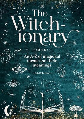 The Witch-Ionary: An A-Z of Magickal Terms and Their Meanings - Deb Robinson - cover