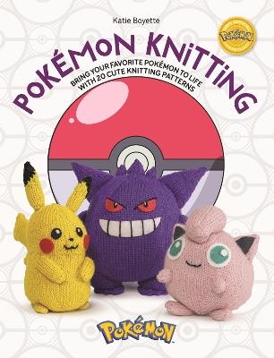 PokéMon Knitting: Bring Your Favorite PokéMon to Life with 20 Cute Knitting Patterns - Katie Boyette - cover
