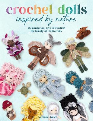 Crochet Dolls Inspired by Nature: 20 Amigurumi Toys Celebrating the Beauty of Biodiversity - Nathalie Amiel - cover