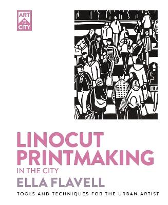 Linocut Printmaking in the City: Tools and Techniques for the Urban Artist - Ella Flavell - cover